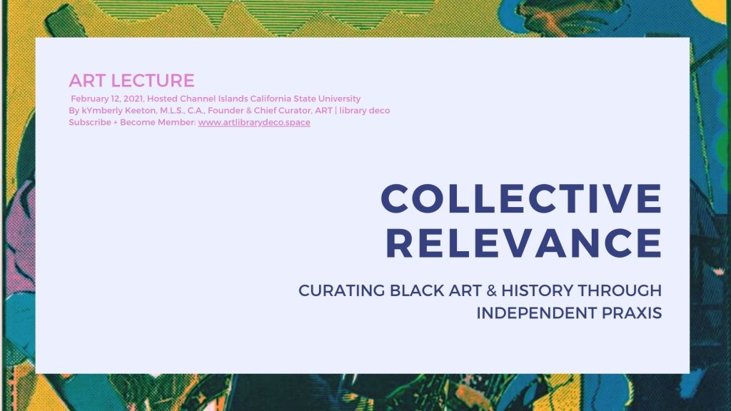 ART Presentation | Video Slides: Channel Islands, California State University, Black Scholars on Black Lives Lecture: Curating Black Art and&nbsp;History