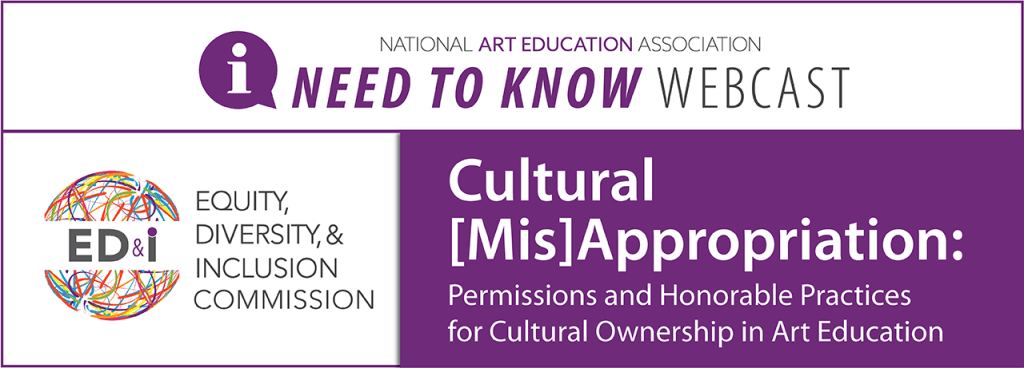 ART Education | NAEA Need to Know Webcast | Cultural [Mis]Appropriation: Permissions and Honorable Practices for Cultural Ownership in Art&nbsp;Education