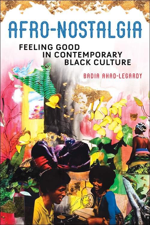 ART #FREEBOOKS | Afro-Nostalgia: Feeling Good in Contemporary Black Culture by Badia&nbsp;Aha-Legardy